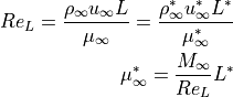 Re_L = \frac{\rho_{\infty} u_{\infty} L}{\mu_{\infty}} = \frac{\rho^*_{\infty} u^*_{\infty} L^*}{\mu^*_{\infty}} \\
\mu_{\infty}^* = \frac{M_{\infty}}{Re_L} L^*